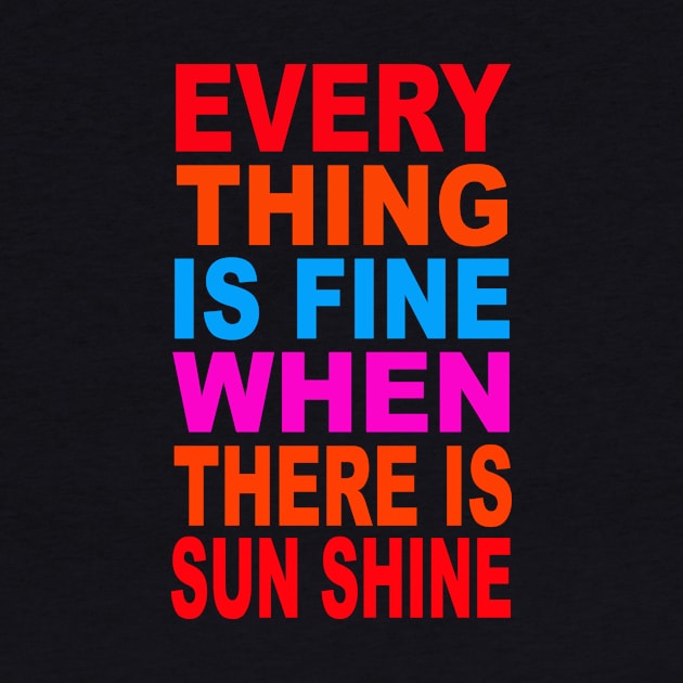 Every thing is fine when there is sun shine by Evergreen Tee